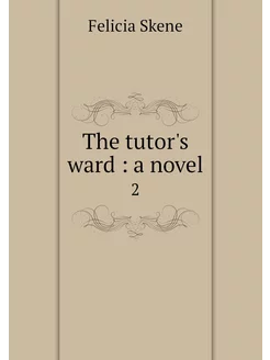 The tutor's ward a novel. 2