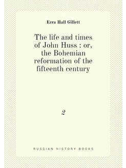 The life and times of John Huss or