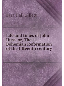 Life and times of John Huss, or, The