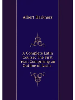 A Complete Latin Course The First Ye