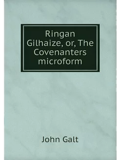 Ringan Gilhaize, or, The Covenanters