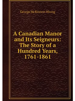 A Canadian Manor and Its Seigneurs T