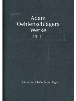 Adam Oehlenschlägers Werke. 13-14