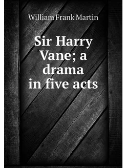 Sir Harry Vane a drama in five acts