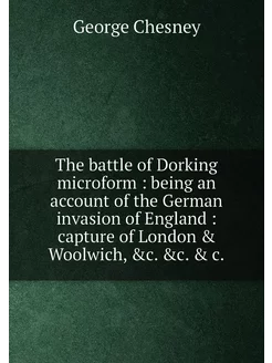 The battle of Dorking microform being an account o