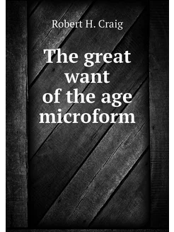 The great want of the age microform