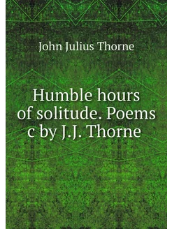 Humble hours of solitude. Poems c by