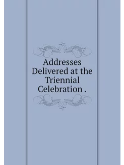 Addresses Delivered at the Triennial