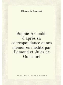 Sophie Arnould, d'après sa correspondance et ses mém