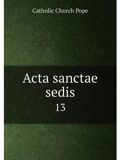 Acta sanctae sedis. 13