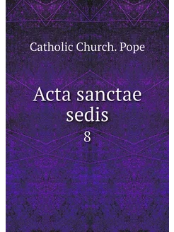 Acta sanctae sedis. 8