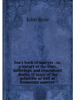 Fox's book of martyrs or, a history