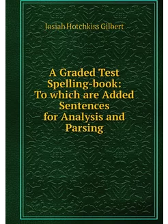 A Graded Test Spelling-book To which