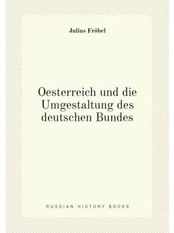 Oesterreich und die Umgestaltung des deutschen Bundes