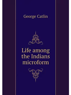 Life among the Indians microform