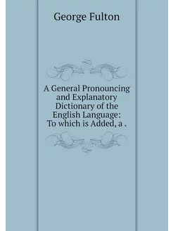 A General Pronouncing and Explanatory