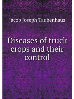 Diseases of truck crops and their con