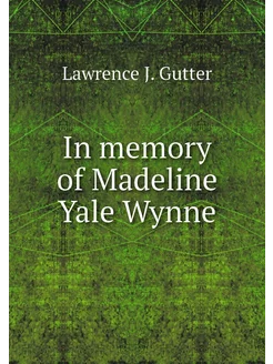 In memory of Madeline Yale Wynne