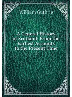 A General History of Scotland From t