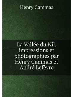 La Vallée du Nil, impressions et photographies par H