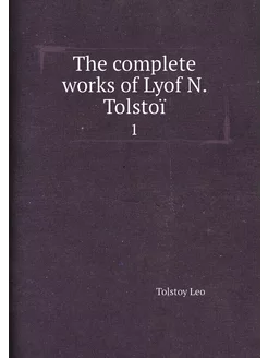 The complete works of Lyof N. Tolstoï. 1