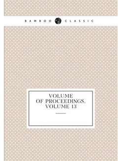 Volume of Proceedings, Volume 13