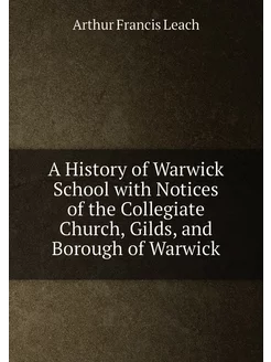 A History of Warwick School with Notices of the Coll