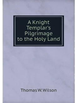 A Knight Templar's Pilgrimage to the