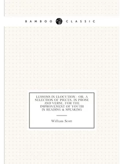 Lessons in elocution or, A selection of pieces, in