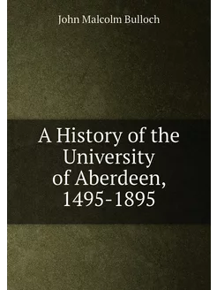 A History of the University of Aberdeen, 1495-1895