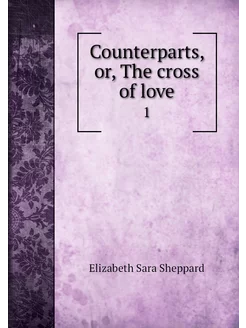 Counterparts, or, The cross of love. 1