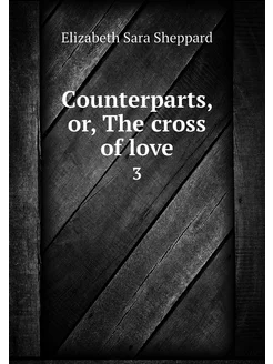 Counterparts, or, The cross of love. 3