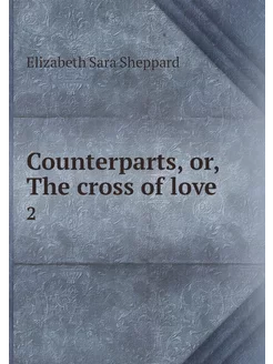 Counterparts, or, The cross of love. 2