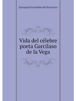 Vida del célebre poeta Garcilaso de l