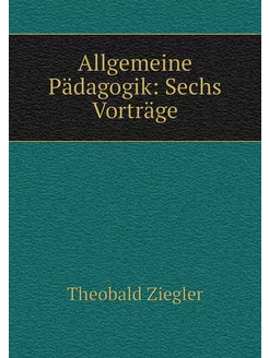 Allgemeine Pädagogik Sechs Vorträge