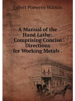 A Manual of the Hand Lathe Comprisin