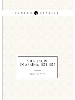 Vier jahre in Afrika. 1871-1875