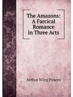 The Amazons A Farcical Romance in Th