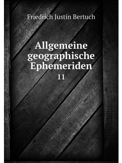 Allgemeine geographische Ephemeriden. 11