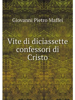 Vite di diciassette confessori di Cristo