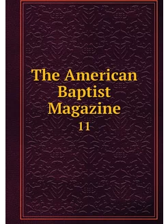 The American Baptist Magazine. 11