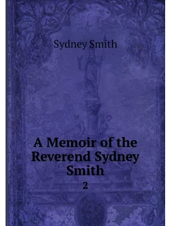 A Memoir of the Reverend Sydney Smith. 2