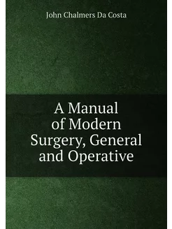 A Manual of Modern Surgery, General a