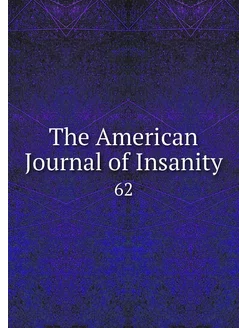 The American Journal of Insanity. 62