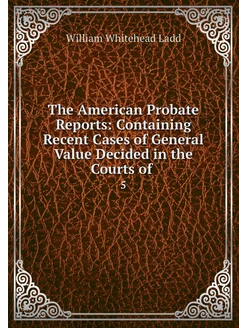 The American Probate Reports Contain