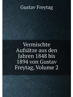 Vermischte Aufsätze aus den Jahren 1848 bis 1894 von