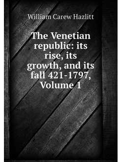 The Venetian republic its rise, its