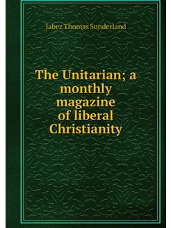 The Unitarian a monthly magazine of