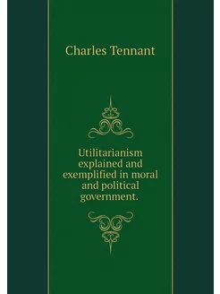 Utilitarianism explained and exemplif