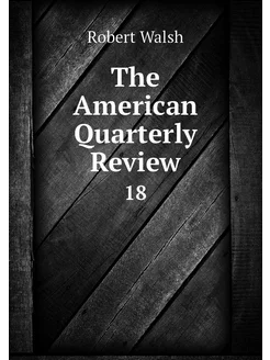 The American Quarterly Review. 18